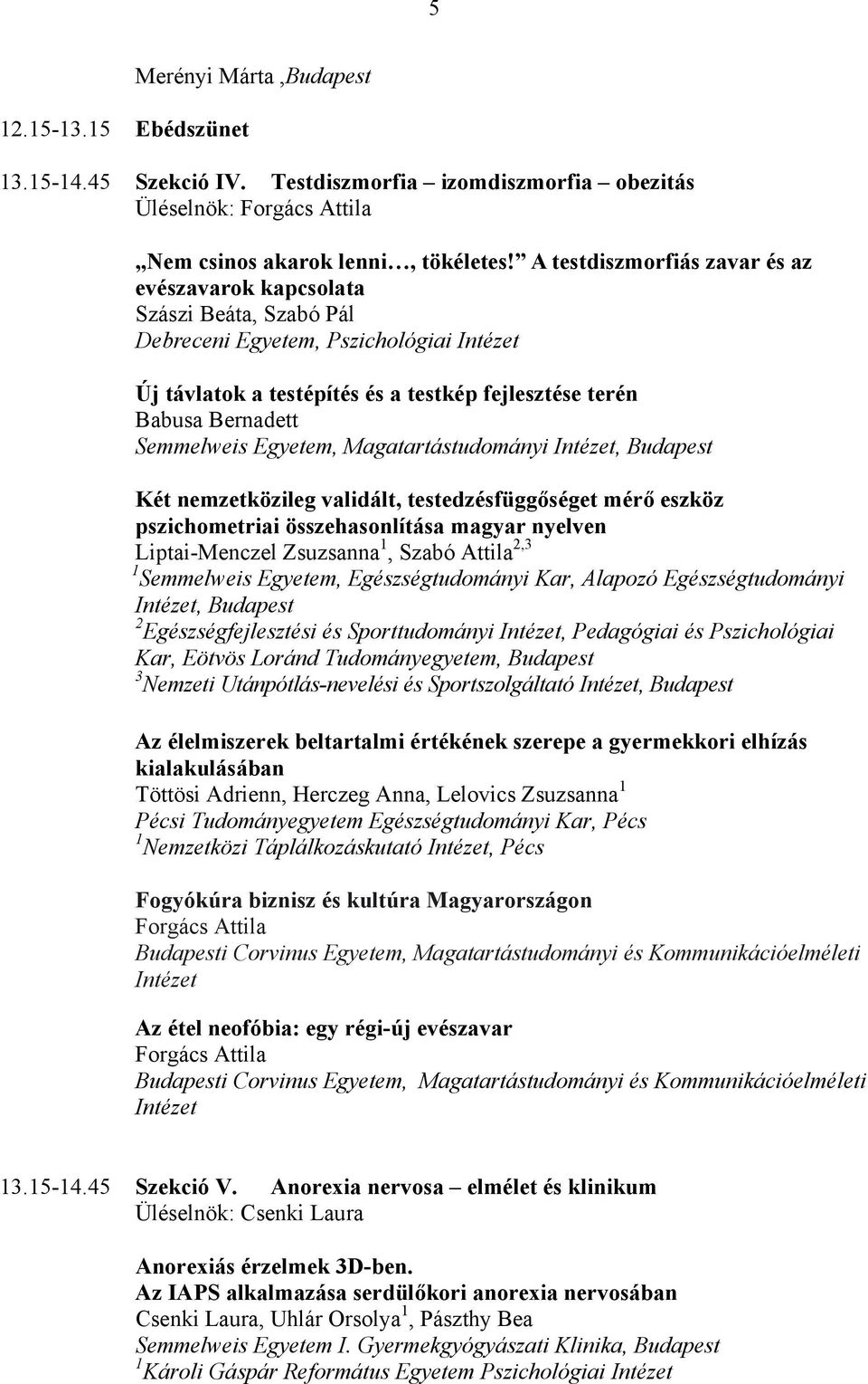 Semmelweis Egyetem, Magatartástudományi Intézet, Budapest Két nemzetközileg validált, testedzésfüggőséget mérő eszköz pszichometriai összehasonlítása magyar nyelven Liptai-Menczel Zsuzsanna 1, Szabó