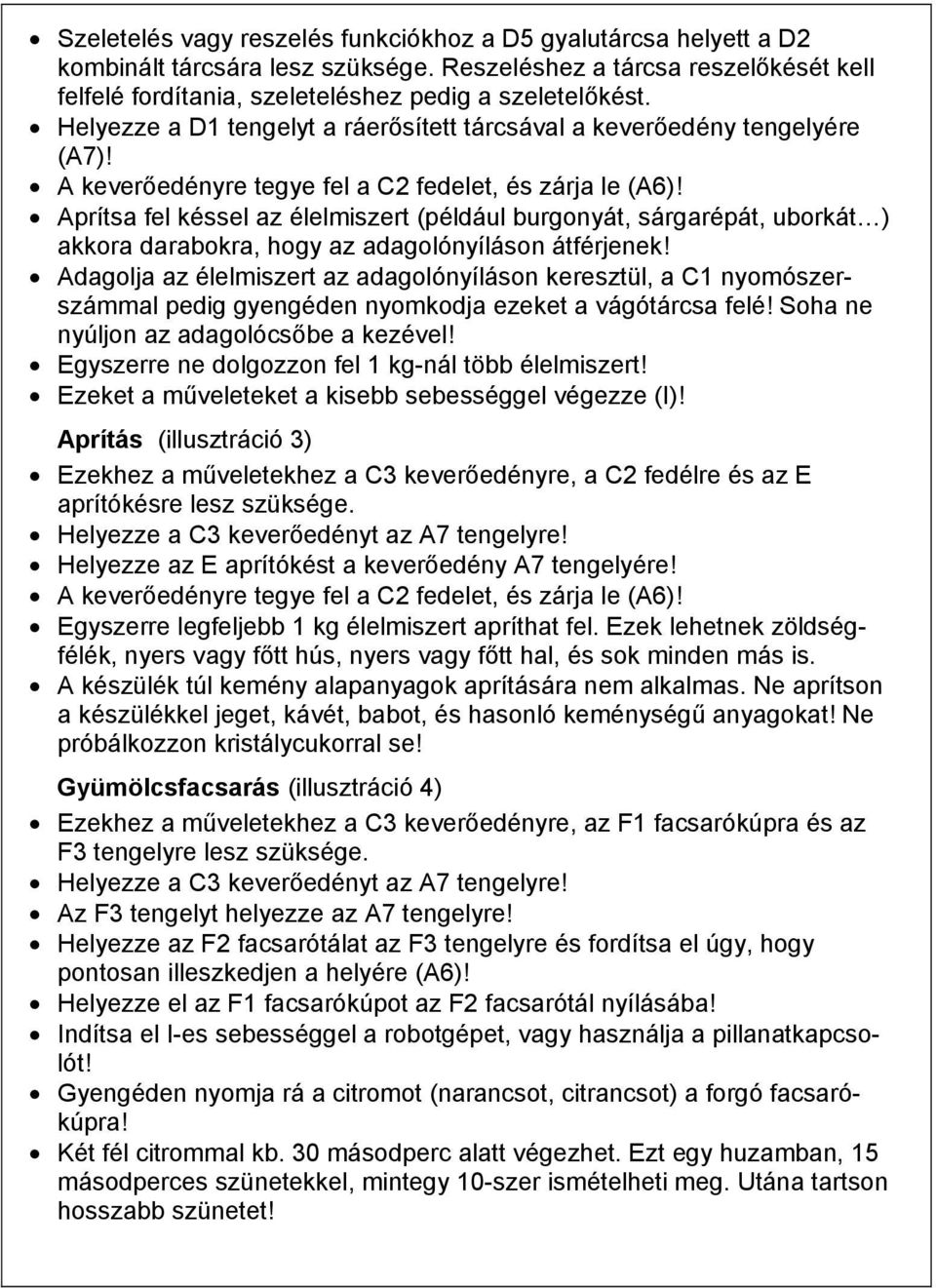 Aprítsa fel késsel az élelmiszert (például burgonyát, sárgarépát, uborkát ) akkora darabokra, hogy az adagolónyíláson átférjenek!