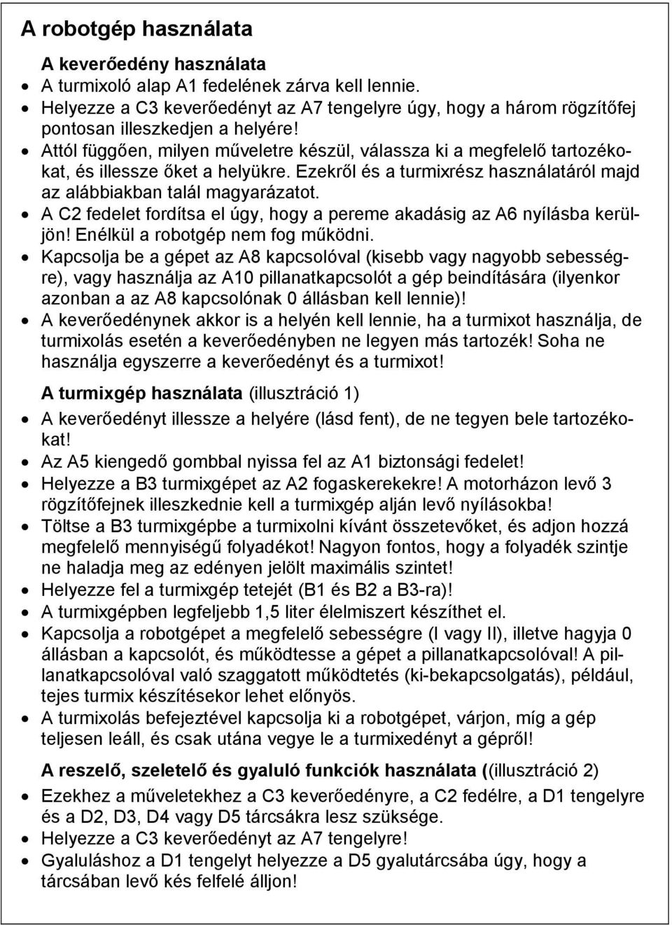 A C2 fedelet fordítsa el úgy, hogy a pereme akadásig az A6 nyílásba kerüljön! Enélkül a robotgép nem fog működni.