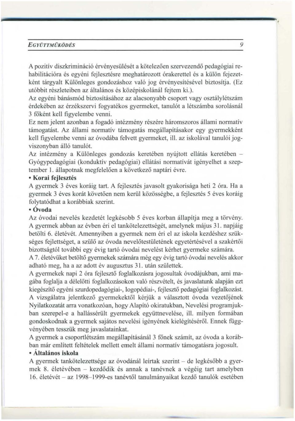 Az egyeni banasm6d biztositasahoz az alacsonyabb csoport vagy osztlilyletszam erdekeben az erzekszervi fogyatekos gyem,eket, tanul6t a letszamba sorollisnlil 3 filkent kell figyelembe venni.