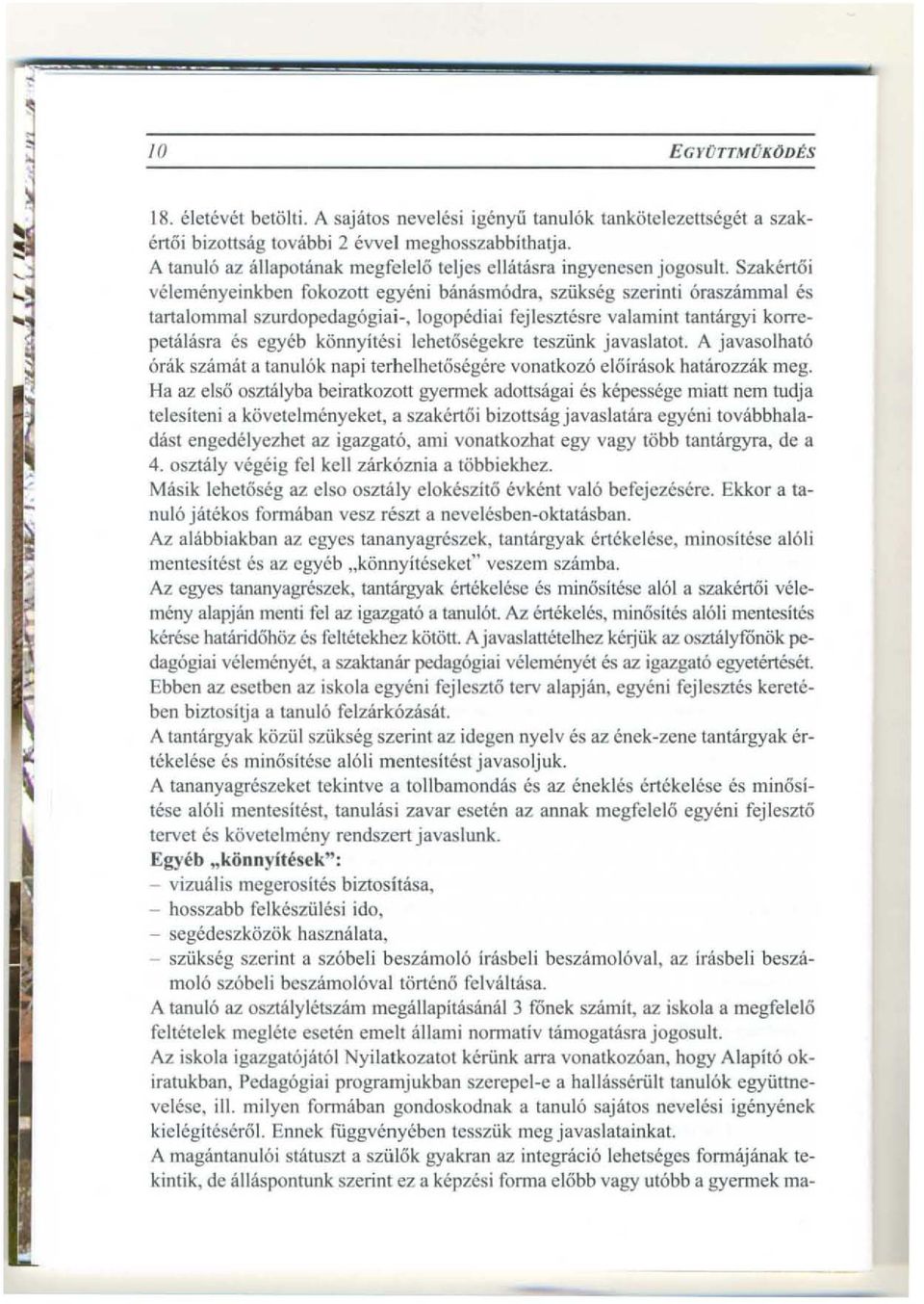 Szakertoi vclemenyeinkben fokozott egyeni banasm6dra, szukseg szerinti 6raszammal es tartalommal szurdopcdag6giai-, logopcdiai fejlesztesre valamint tantargyi korrepetalasra es egyeb konnyitesi