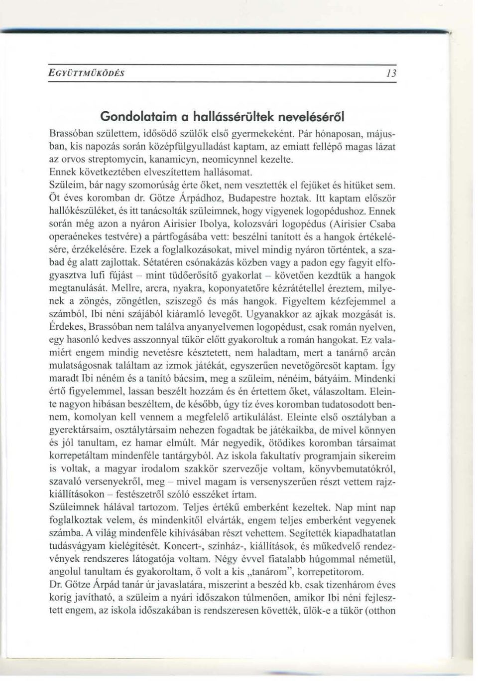 Ennck k6vetkezteben elveszitcttem hallasomat. Sziiieim, bar nagy szo l11orusag erte oket, nem vesztett6k el fejilket es hitiikct sem. bt eves koromban dr. Gotze Arpadhoz, BudapestTe hoztak.