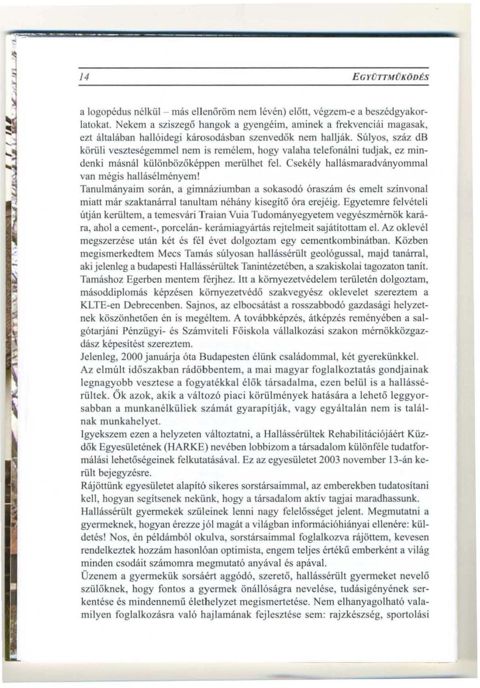 Csekely hallasmaradvanyommal van megis haljaselmcnyem! Tanulmanyaim sonin, a gimnaziumban a sokasod6 oraszam es erneh szinvonal miatt mar szaklanarrallanultam nchany kisegitii 6ra erejcig.