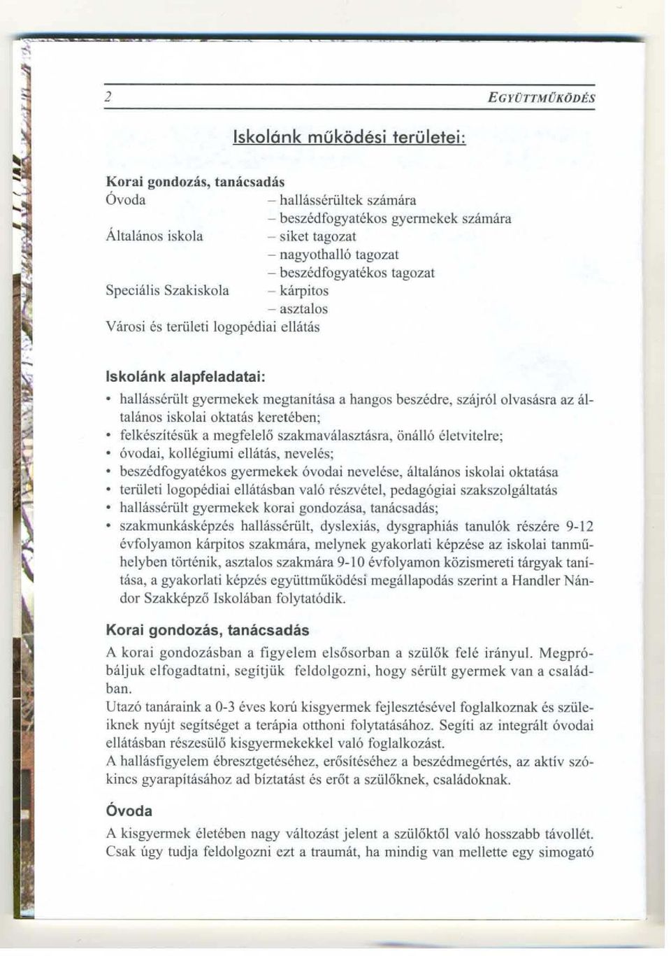 olvasasra az ailalanos iskolai oktatas kereteben; felkeszitesiik a megfelelo szakmavalaszlasra, 6n3l10 cletvitelre; 6vodai, kollegiumi elimas, neveles; beszedfogyatekos gyermekek 6vodai nevelese,