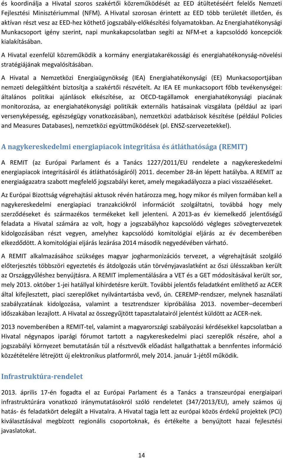 Az Energiahatékonysági Munkacsoport igény szerint, napi munkakapcsolatban segíti az NFM-et a kapcsolódó koncepciók kialakításában.