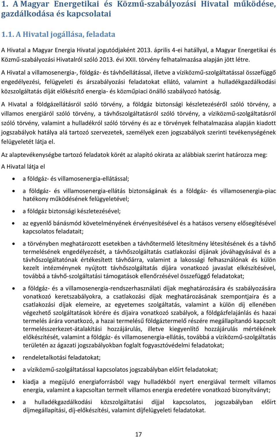 A Hivatal a villamosenergia-, földgáz- és távhőellátással, illetve a víziközmű-szolgáltatással összefüggő engedélyezési, felügyeleti és árszabályozási feladatokat ellátó, valamint a