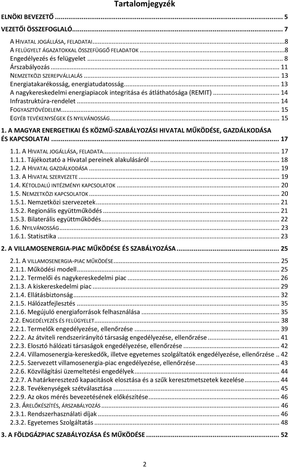 .. 14 FOGYASZTÓVÉDELEM... 15 EGYÉB TEVÉKENYSÉGEK ÉS NYILVÁNOSSÁG... 15 1. A MAGYAR ENERGETIKAI ÉS KÖZMŰ-SZABÁLYOZÁSI HIVATAL MŰKÖDÉSE, GAZDÁLKODÁSA ÉS KAPCSOLATAI... 17 1.1. A HIVATAL JOGÁLLÁSA, FELADATA.