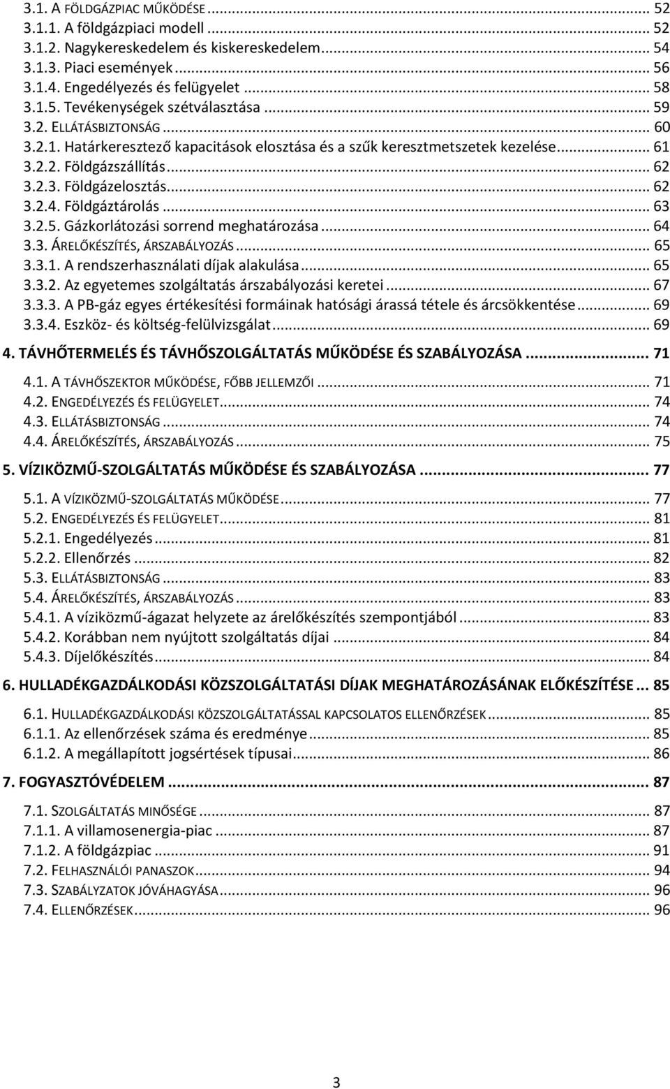 Földgáztárolás... 63 3.2.5. Gázkorlátozási sorrend meghatározása... 64 3.3. ÁRELŐKÉSZÍTÉS, ÁRSZABÁLYOZÁS... 65 3.3.1. A rendszerhasználati díjak alakulása... 65 3.3.2. Az egyetemes szolgáltatás árszabályozási keretei.