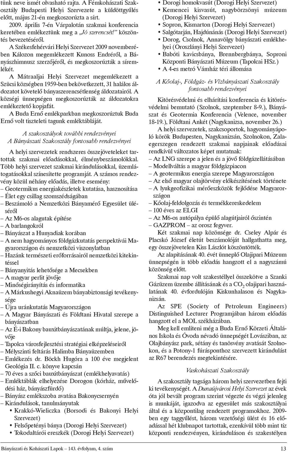 A Székesfehérvári Helyi Szervezet 2009 novemberében Kálozon megemlékezett Kunoss Endrérõl, a Bányászhimnusz szerzõjérõl, és megkoszorúzták a síremlékét.