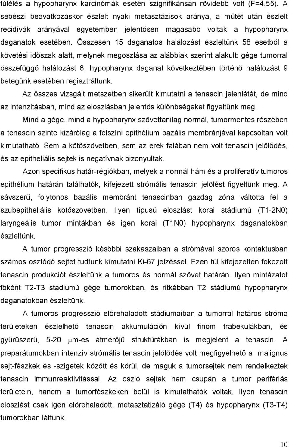 Összesen 15 daganatos halálozást észleltünk 58 esetb l a követési id szak alatt, melynek megoszlása az alábbiak szerint alakult: gége tumorral összefügg halálozást 6, hypopharynx daganat