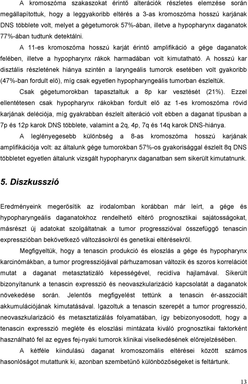 A hosszú kar disztális részletének hiánya szintén a laryngeális tumorok esetében volt gyakoribb (47%-ban fordult el ), míg csak egyetlen hypopharyngeális tumorban észleltük.