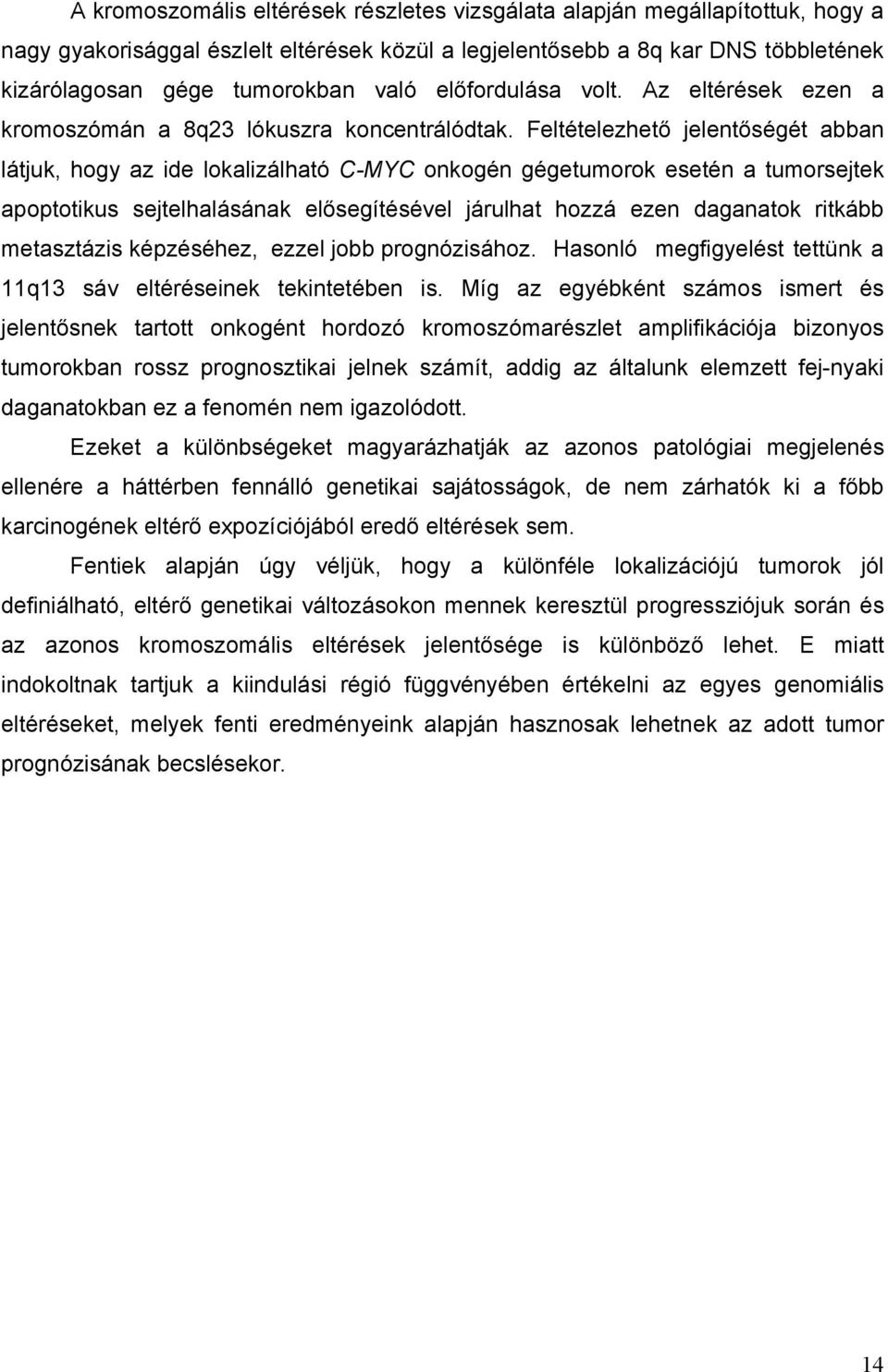 Feltételezhet jelent ségét abban látjuk, hogy az ide lokalizálható C-MYC onkogén gégetumorok esetén a tumorsejtek apoptotikus sejtelhalásának el segítésével járulhat hozzá ezen daganatok ritkább