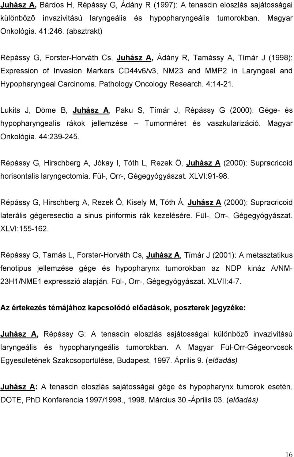 Pathology Oncology Research. 4:14-21. Lukits J, Döme B, Juhász A, Paku S, Tímár J, Répássy G (2000): Gége- és hypopharyngealis rákok jellemzése Tumorméret és vaszkularizáció. Magyar Onkológia.