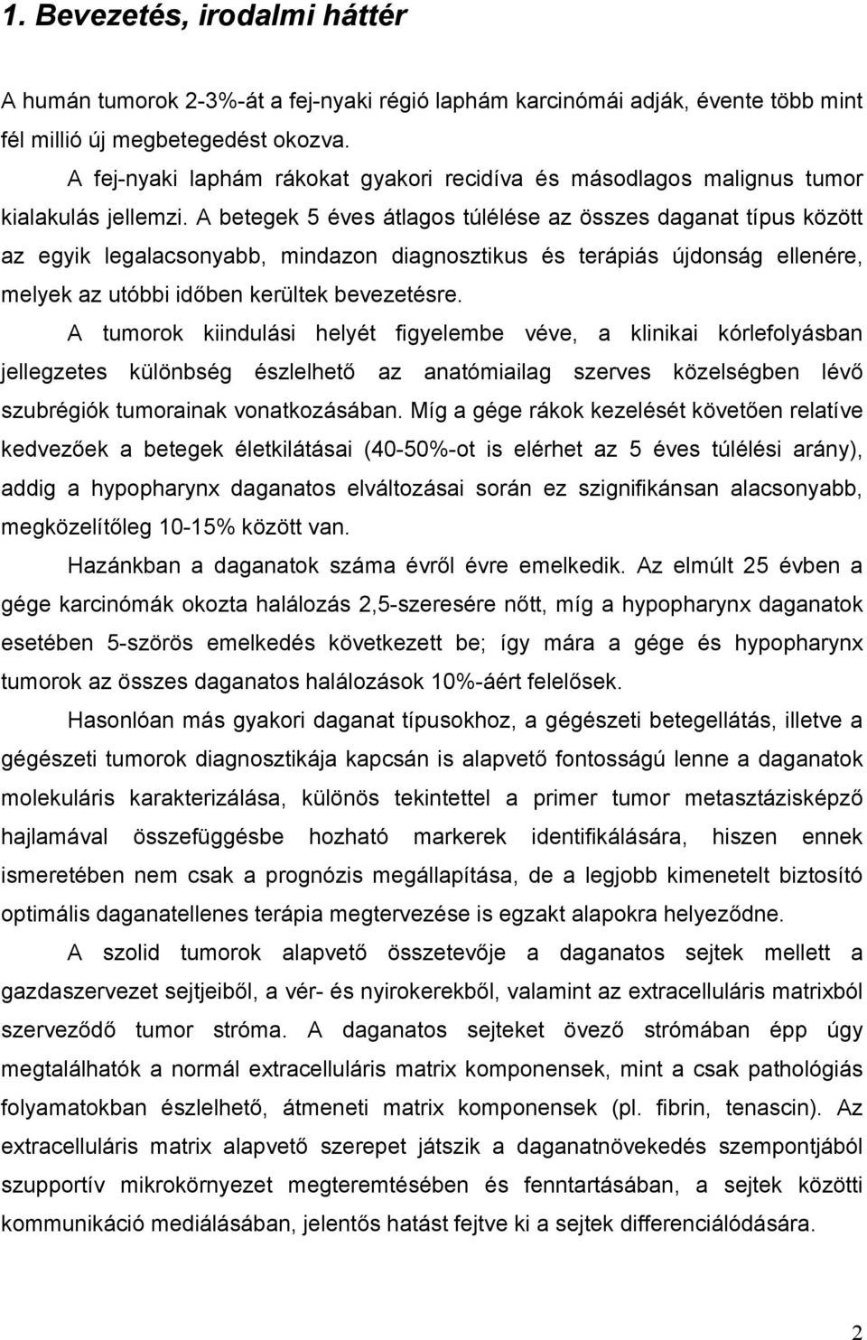 A betegek 5 éves átlagos túlélése az összes daganat típus között az egyik legalacsonyabb, mindazon diagnosztikus és terápiás újdonság ellenére, melyek az utóbbi id ben kerültek bevezetésre.