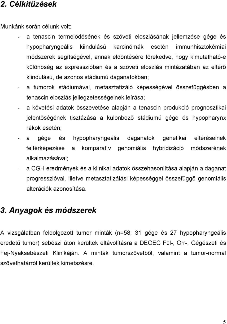 stádiumával, metasztatizáló képességével összefüggésben a tenascin eloszlás jellegzetességeinek leírása; - a követési adatok összevetése alapján a tenascin produkció prognosztikai jelent ségének