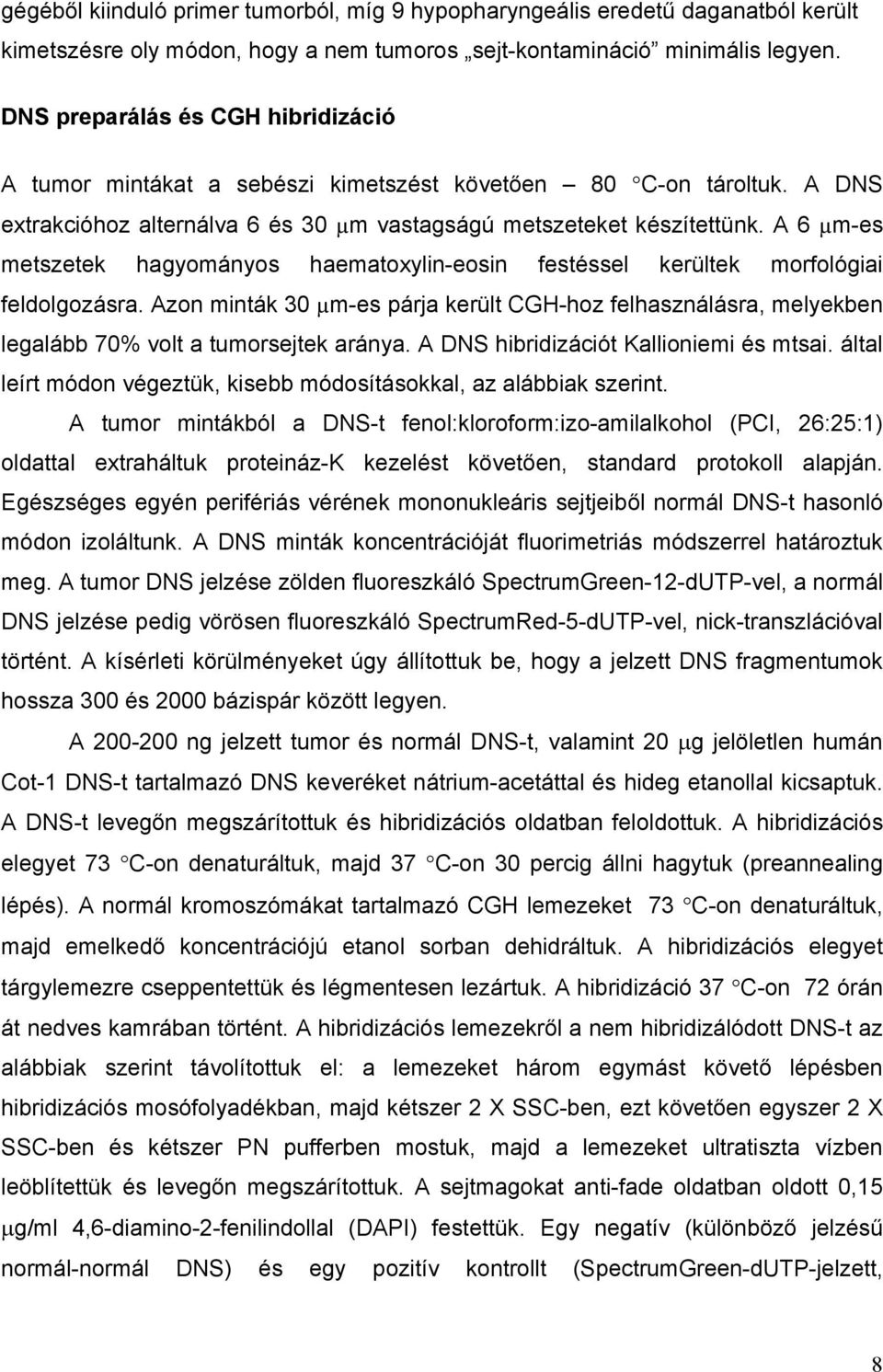 A 6 µm-es metszetek hagyományos haematoxylin-eosin festéssel kerültek morfológiai feldolgozásra.