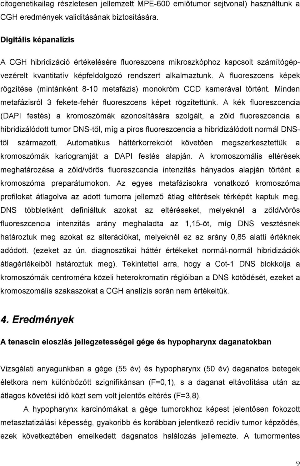 A fluoreszcens képek rögzítése (mintánként 8-10 metafázis) monokróm CCD kamerával történt. Minden metafázisról 3 fekete-fehér fluoreszcens képet rögzítettünk.