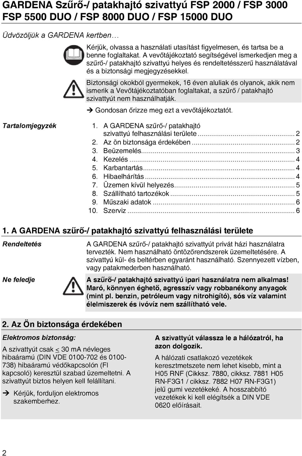 Biztonsági okokból gyermekek, 16 éven aluliak és olyanok, akik nem ismerik a Vevőtájékoztatóban foglaltakat, a szűrő / patakhajtó szivattyút nem használhatják.