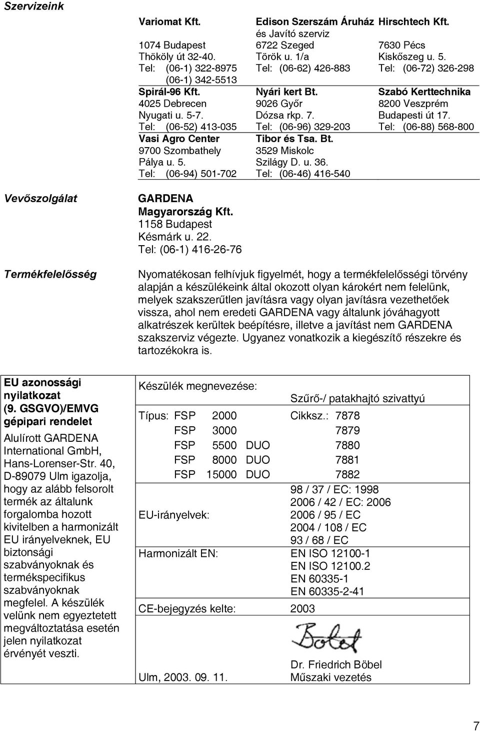 Budapesti út 17. Tel: (06-52) 413-035 Tel: (06-96) 329-203 Tel: (06-88) 568-800 Vasi Agro Center Tibor és Tsa. Bt. 9700 Szombathely 3529 Miskolc Pálya u. 5. Szilágy D. u. 36.