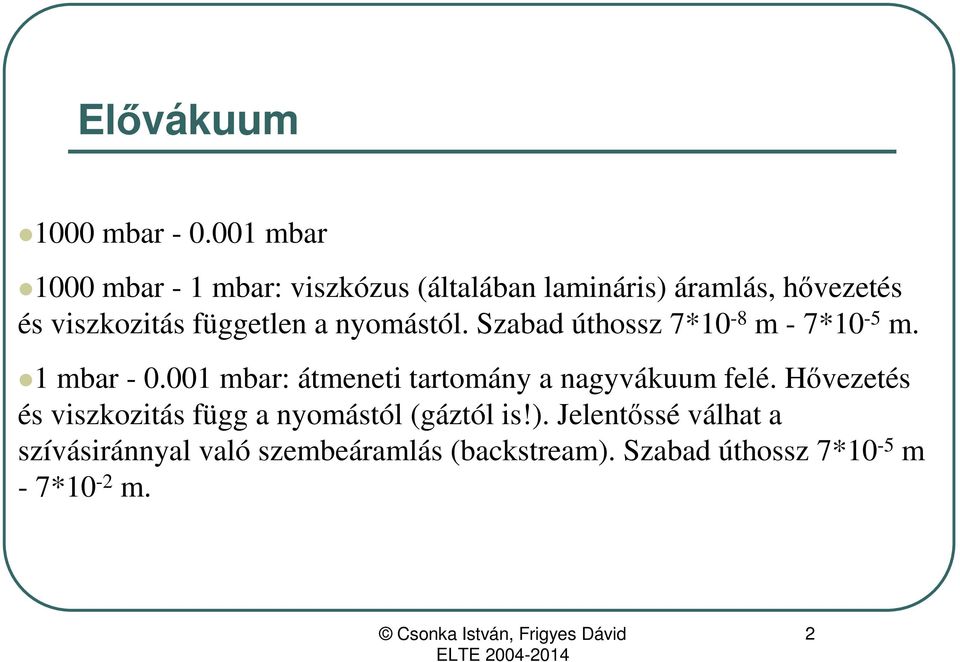 független a nyomástól. Szabad úthossz 7*10-8 m - 7*10-5 m. 1 mbar - 0.