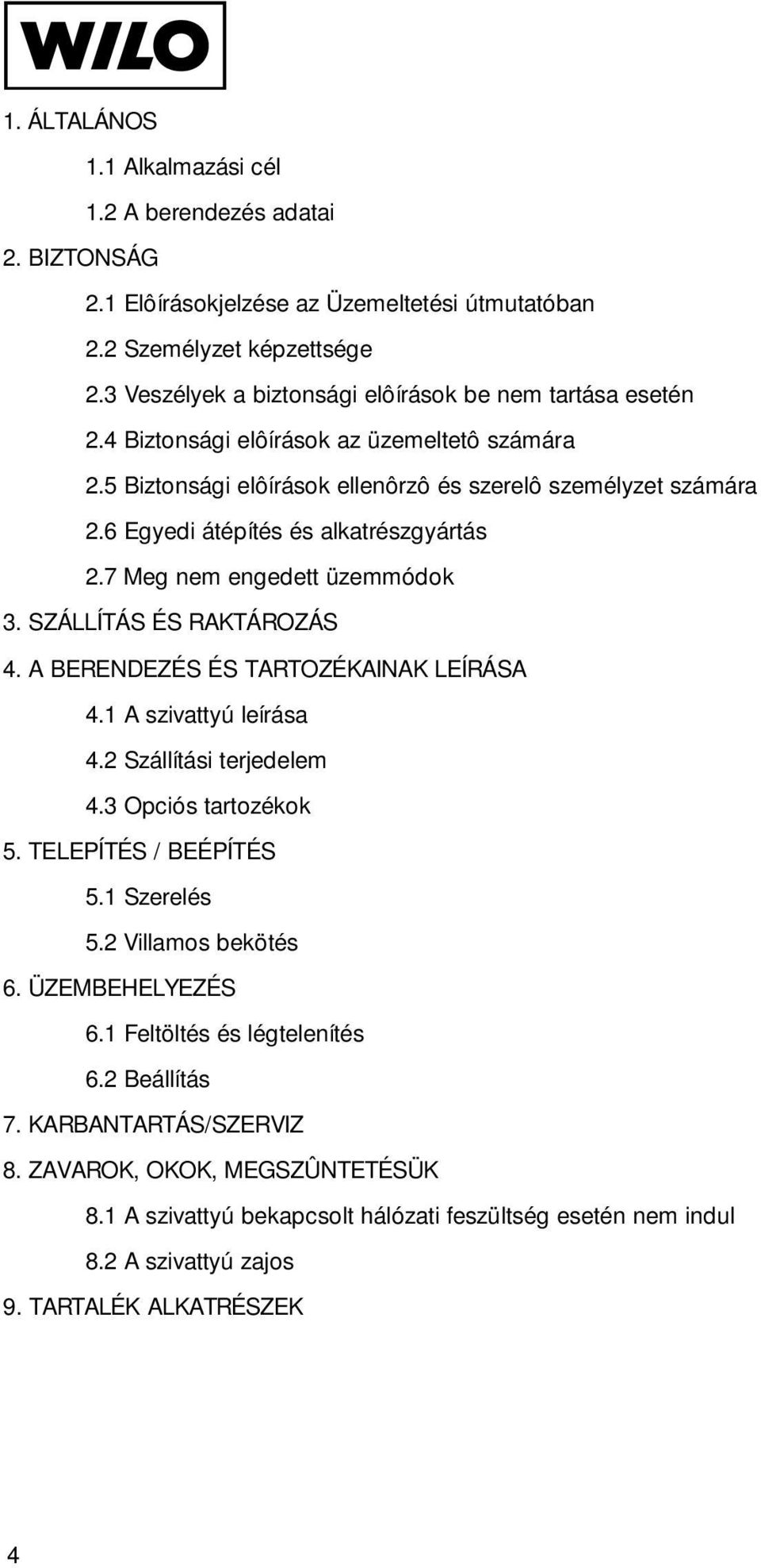 6 Egyedi átépítés és alkatrészgyártás 2.7 Meg nem engedett üzemmódok 3. SZÁLLÍTÁS ÉS RAKTÁROZÁS 4. A BERENDEZÉS ÉS TARTOZÉKAINAK LEÍRÁSA 4.1 A szivattyú leírása 4.2 Szállítási terjedelem 4.