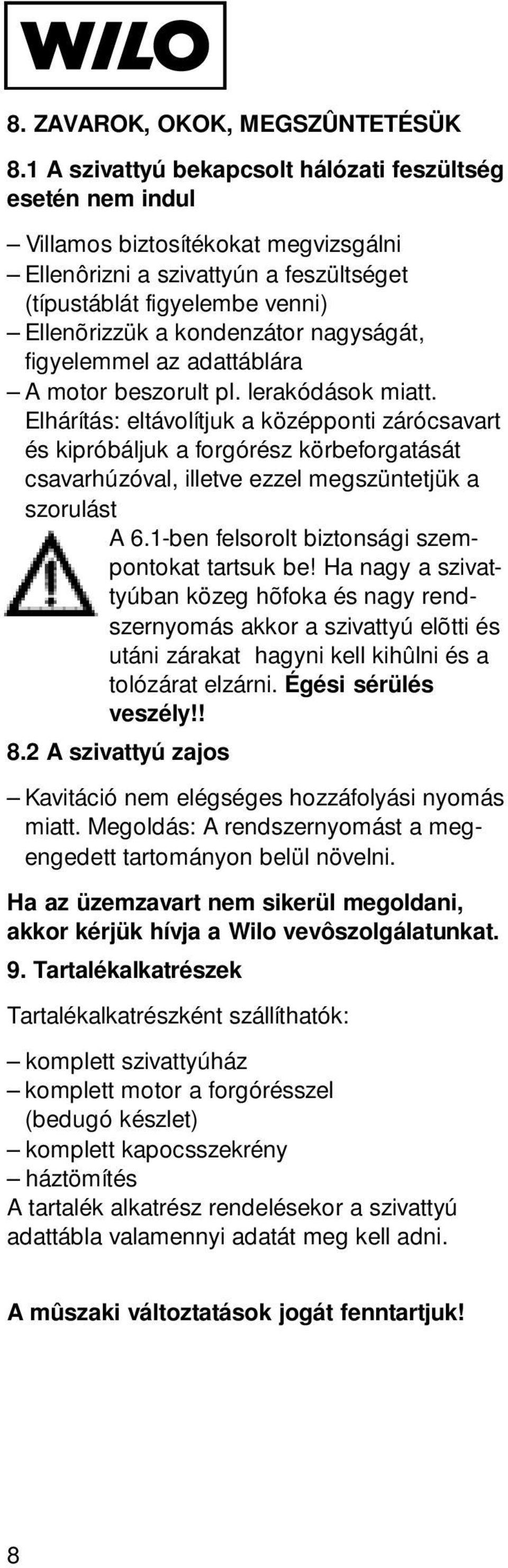 nagyságát, figyelemmel az adattáblára A motor beszorult pl. lerakódások miatt.