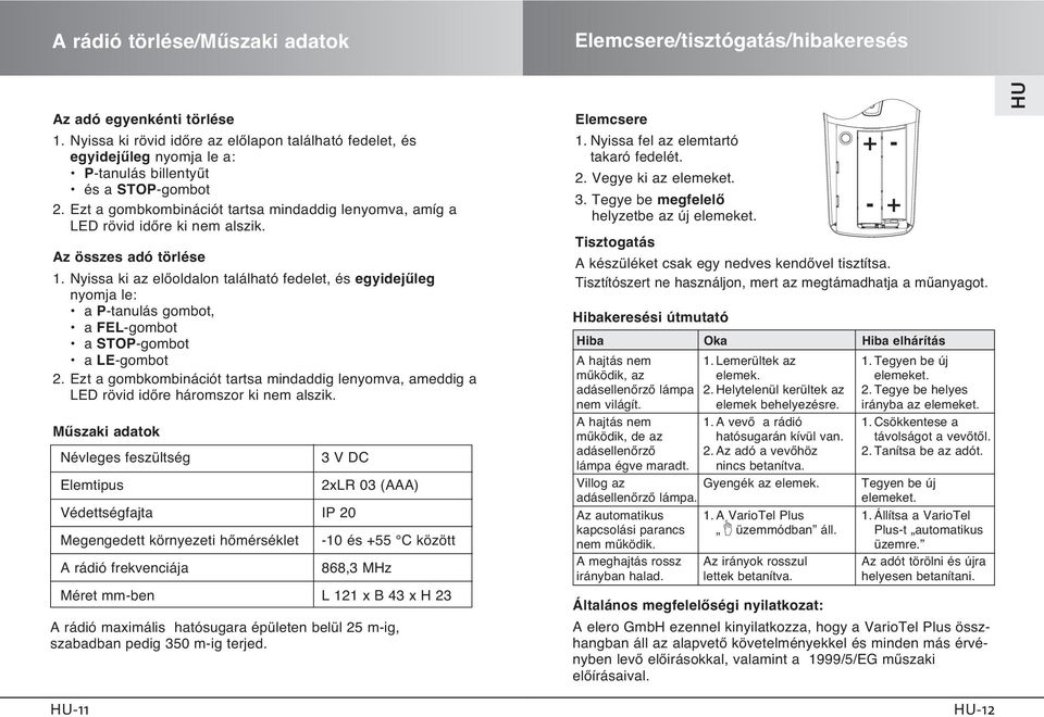 Ezt a gombkombinációt tartsa mindaddig lenyomva, amíg a LED rövid idœre ki nem alszik. Az összes adó törlése 1.