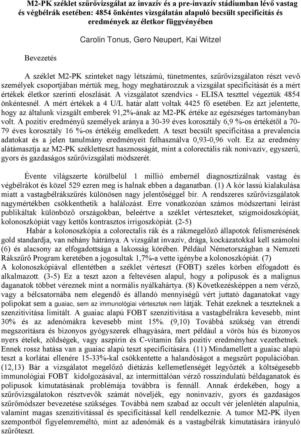 specificitását és a mért értékek életkor szerinti eloszlását. A vizsgálatot szendvics - ELISA teszttel végeztük 4854 önkéntesnél. A mért értékek a 4 U/L határ alatt voltak 4425 fő esetében.