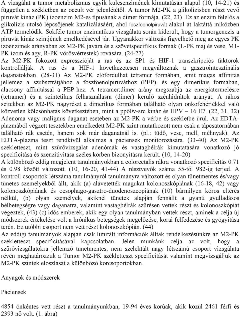 (22, 23) Ez az enzim felelős a glikolízis utolsó lépcsőjének katalizálásáért, ahol foszfoenolpiruvát alakul át laktáttá miközben ATP termelődik.