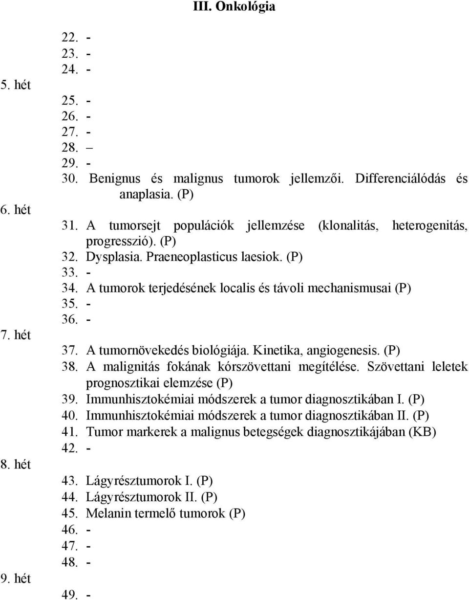 - 36. - 37. A tumornövekedés biológiája. Kinetika, angiogenesis. (P) 38. A malignitás fokának kórszövettani megítélése. Szövettani leletek prognosztikai elemzése (P) 39.