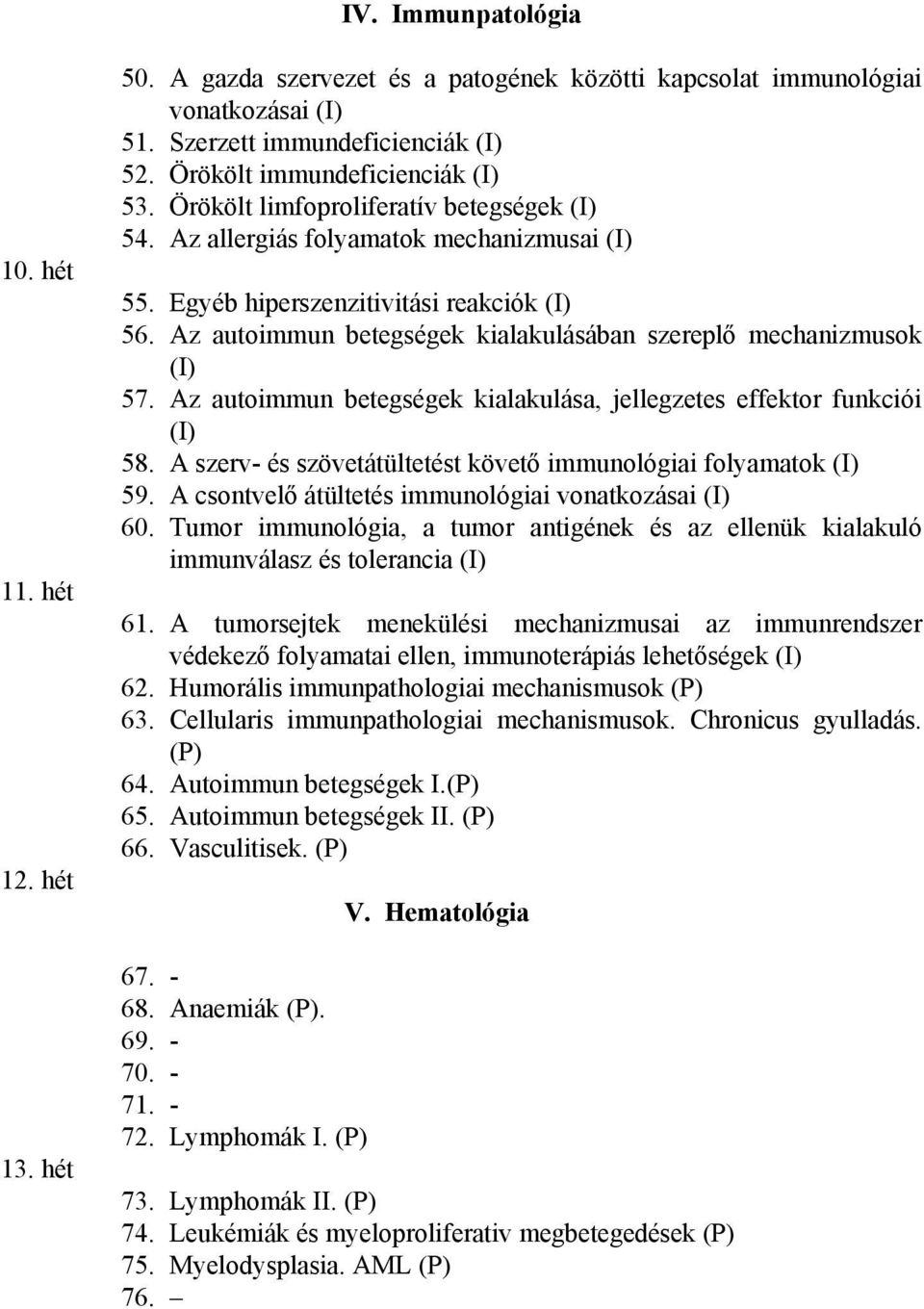 Az autoimmun betegségek kialakulásában szereplő mechanizmusok (I) 57. Az autoimmun betegségek kialakulása, jellegzetes effektor funkciói (I) 58.