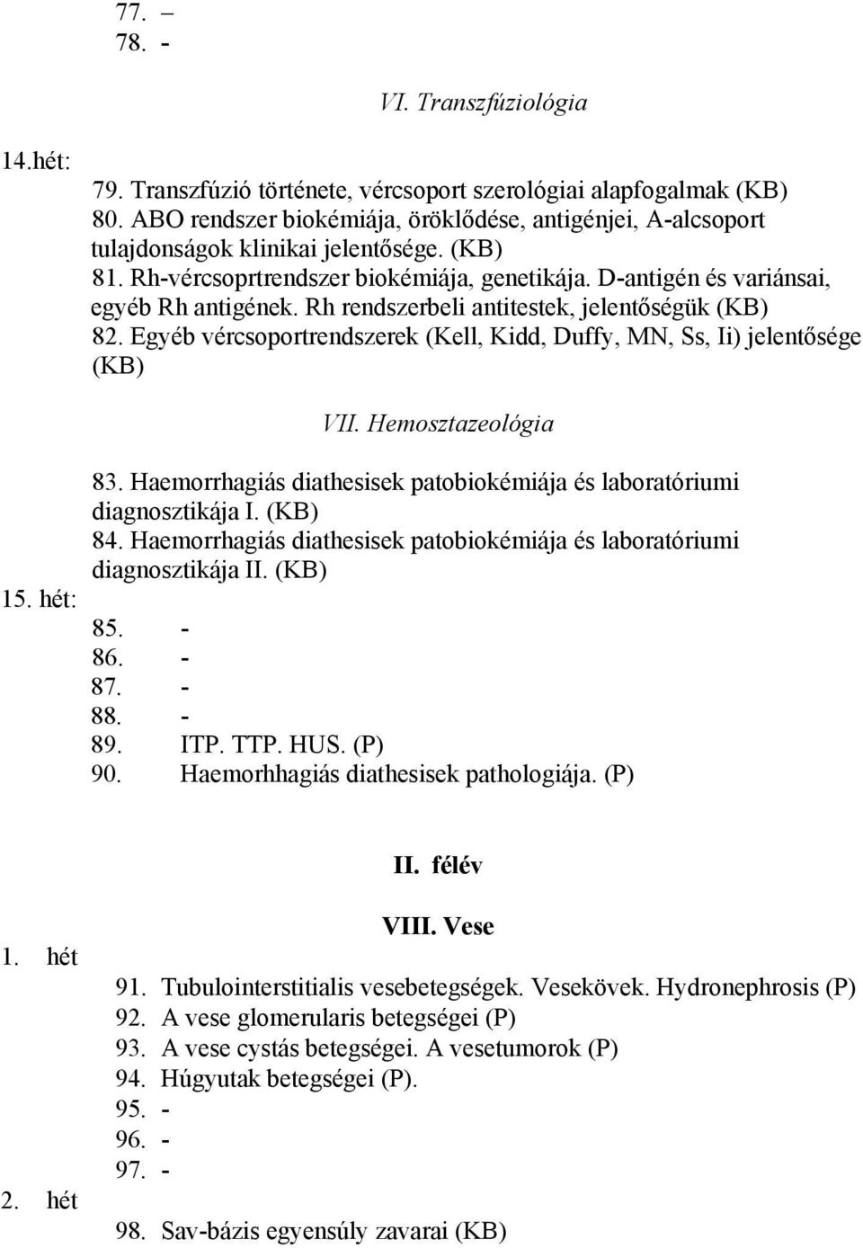 Rh rendszerbeli antitestek, jelentőségük (KB) 82. Egyéb vércsoportrendszerek (Kell, Kidd, Duffy, MN, Ss, Ii) jelentősége (KB) 15. hét: VII. Hemosztazeológia 83.