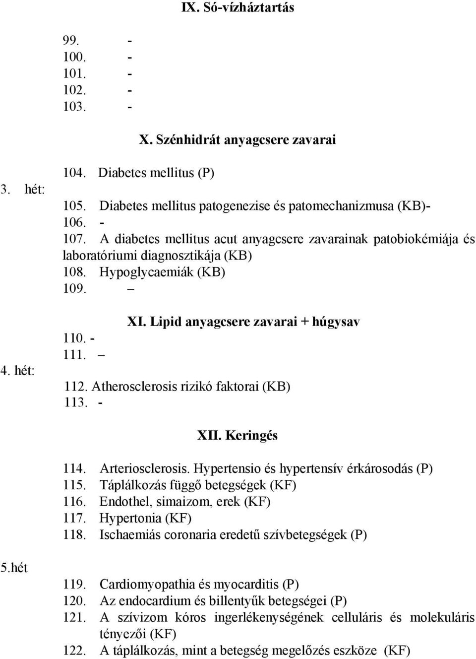 Atherosclerosis rizikó faktorai (KB) 113. - XII. Keringés 114. Arteriosclerosis. Hypertensio és hypertensív érkárosodás (P) 115. Táplálkozás függő betegségek (KF) 116.