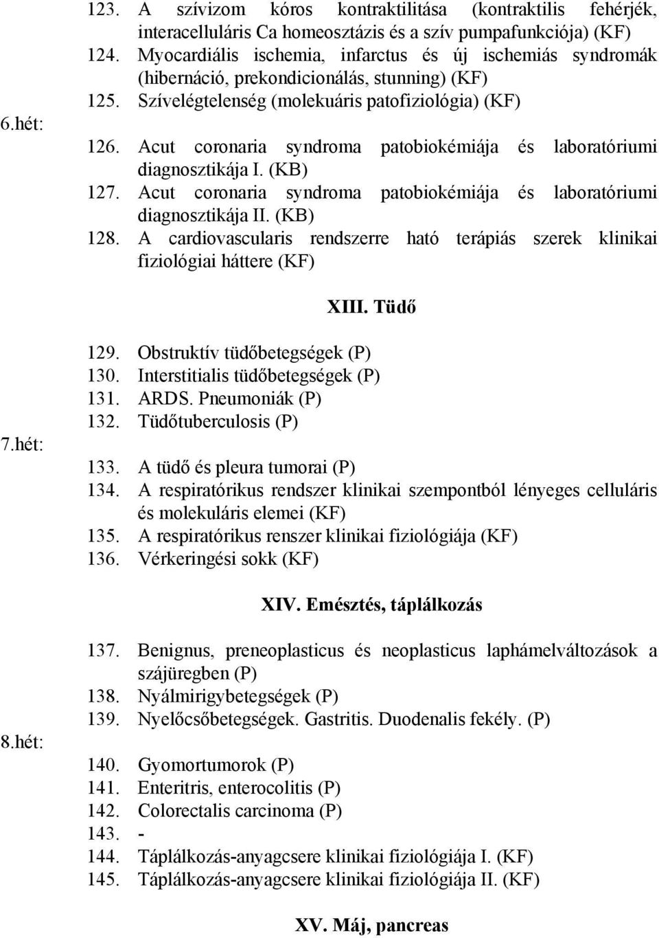 Acut coronaria syndroma patobiokémiája és laboratóriumi diagnosztikája I. (KB) 127. Acut coronaria syndroma patobiokémiája és laboratóriumi diagnosztikája II. (KB) 128.