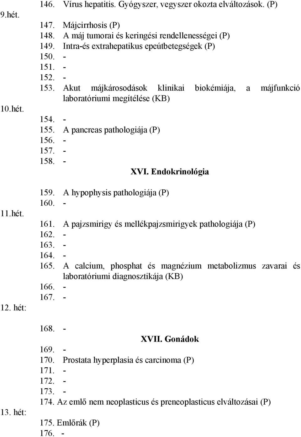 - 157. - 158. - XVI. Endokrinológia 159. A hypophysis pathologiája (P) 160. - 161. A pajzsmirigy és mellékpajzsmirigyek pathologiája (P) 162. - 163. - 164. - 165.