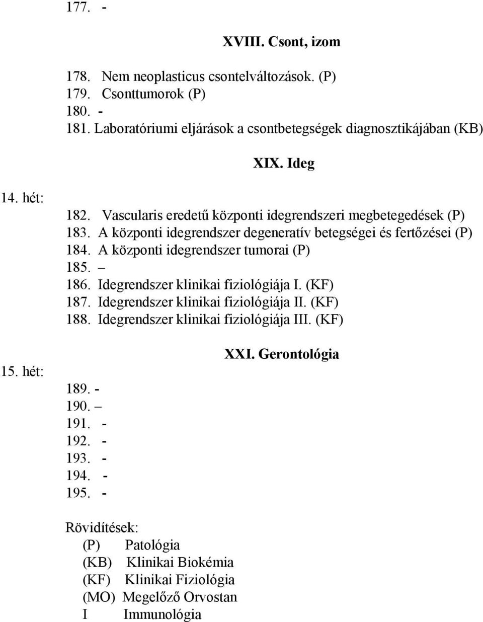 A központi idegrendszer tumorai (P) 185. 186. Idegrendszer klinikai fiziológiája I. (KF) 187. Idegrendszer klinikai fiziológiája II. (KF) 188.