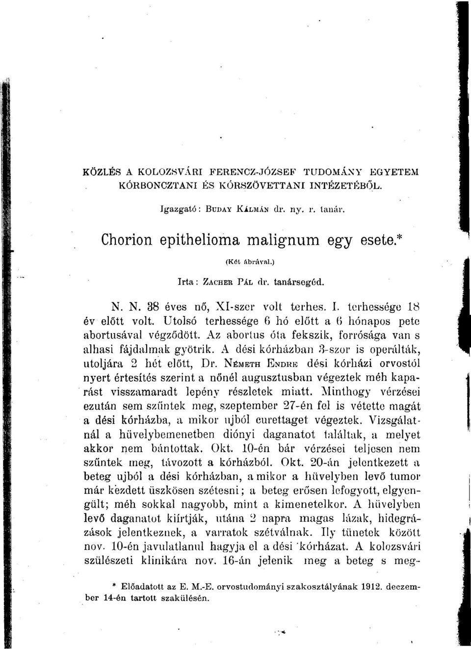 Az aborlus óta fekszik, forrósága van s alhasi fájdalmak gyötrik. A dési kórházban 3-szor is operálták, utoljára 2 hét előtt, Dr.