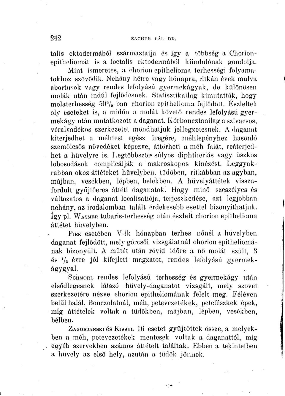 Néhány hétre vagy hónapra, ritkán évek midva abortusok vagy rendes lefolyású gyermekágyak, de különösen molák után indúl fejlődésnek.