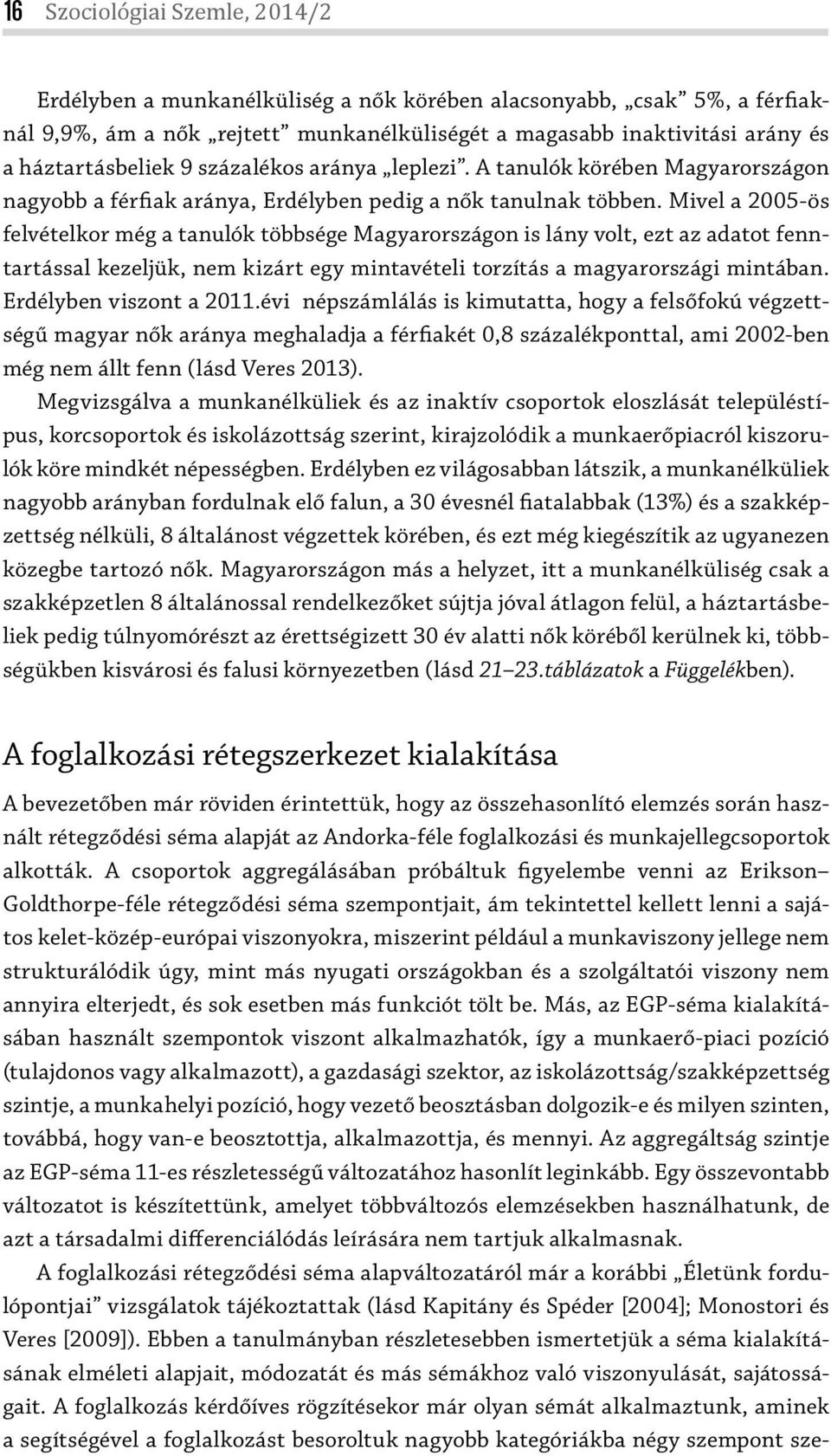 Mivel a 2005-ös felvételkor még a tanulók többsége on is lány volt, ezt az adatot fenntartással kezeljük, nem kizárt egy mintavételi torzítás a magyarországi mintában. Erdélyben viszont a 2011.