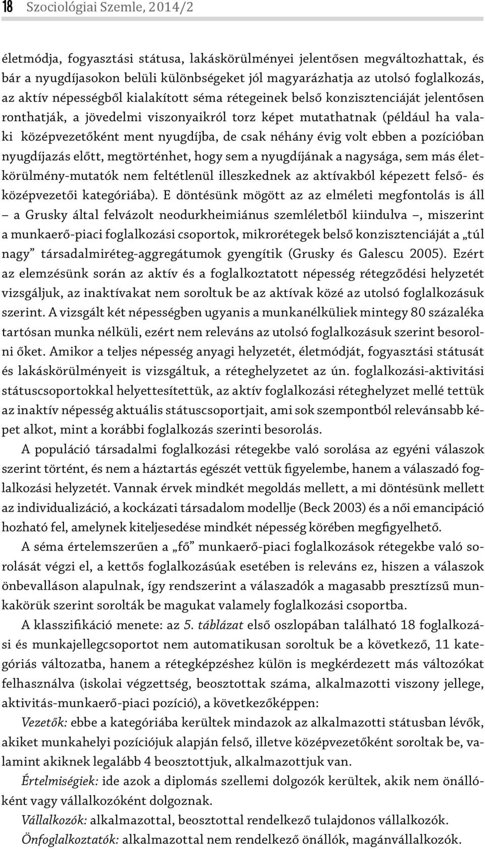 néhány évig volt ebben a pozícióban nyugdíjazás előtt, megtörténhet, hogy sem a nyugdíjának a nagysága, sem más életkörülmény-mutatók nem feltétlenül illeszkednek az aktívakból képezett felső- és