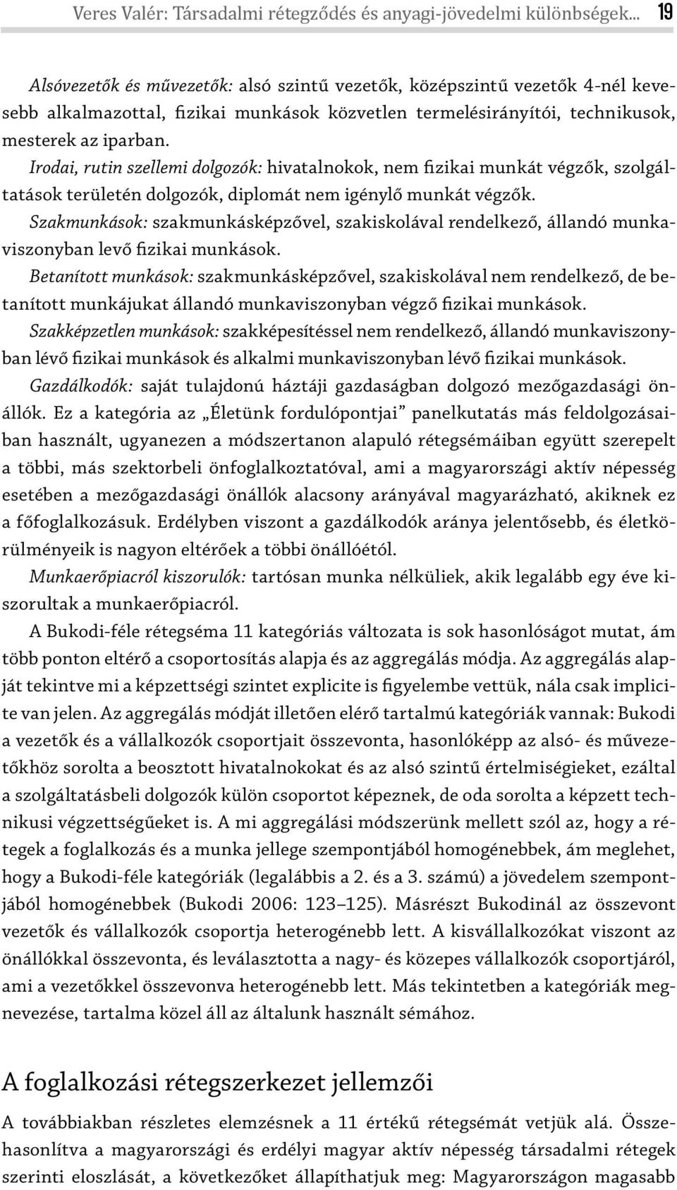 Irodai, rutin szellemi dolgozók: hivatalnokok, nem fizikai munkát végzők, szolgáltatások területén dolgozók, diplomát nem igénylő munkát végzők.