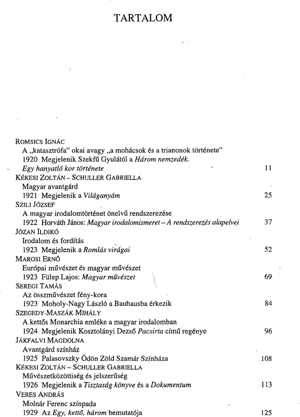 Magyar irodalomismeret - A rendszerezés alapelvei 37 JÓZAN ILDIKÓ Irodalom és fordítás 1923 Megjelenik a Romlás virágai 52 MAROSI ERNŐ Európai művészet és magyar művészet 1923 Fülep Lajos: Magyar