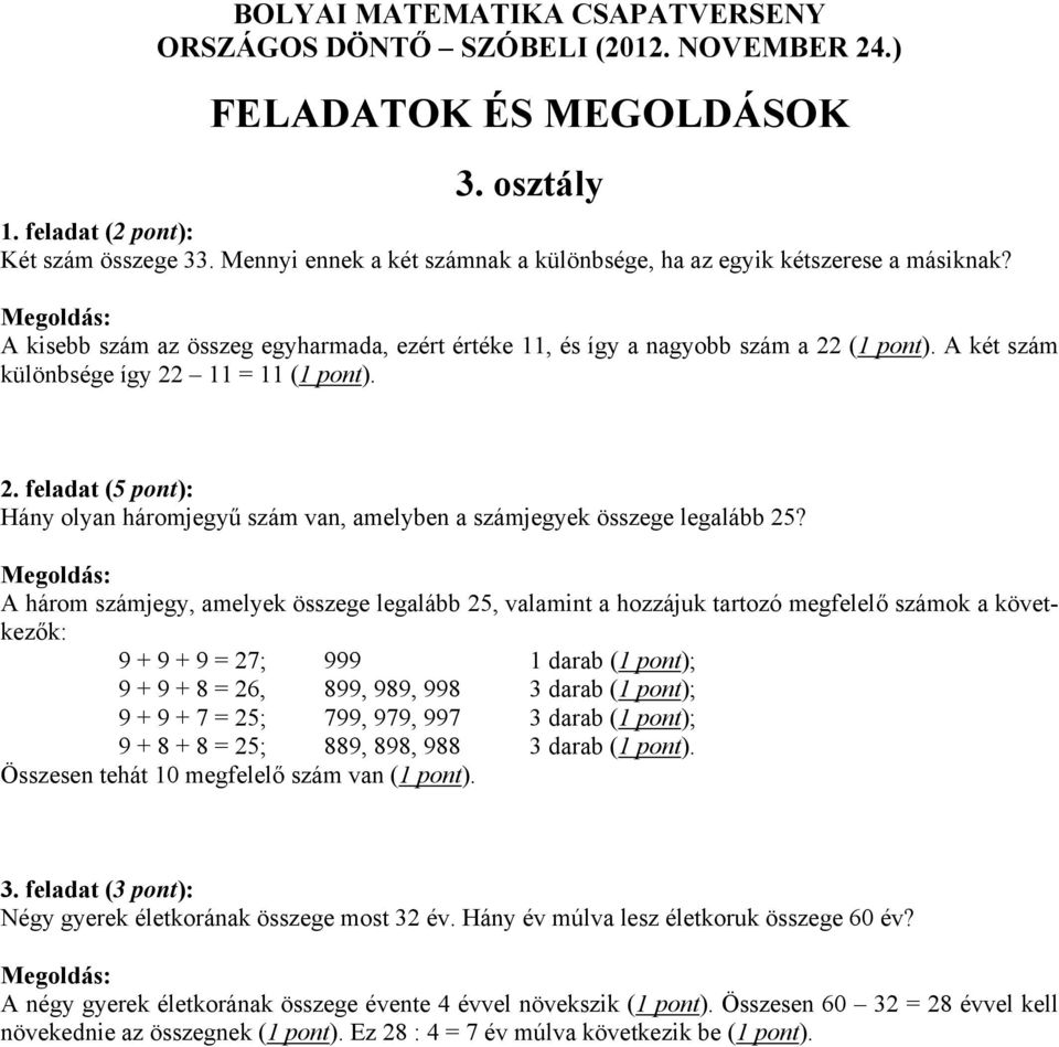 A három számjegy, amelyek összege legalább 25, valamint a hozzájuk tartozó megfelelő számok a következők: 9 + 9 + 9 = 27; 999 1 darab (1 pont); 9 + 9 + 8 = 26, 899, 989, 998 3 darab (1 pont); 9 + 9 +