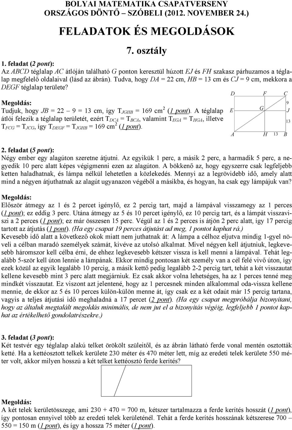 A téglalap átlói felezik a téglalap területét, ezért T DCA = T BCA, valamint T EGA = T HGA, illetve T FCG = T JCG, így T DEGF = T JGHB = 169 cm 2 (1 pont).