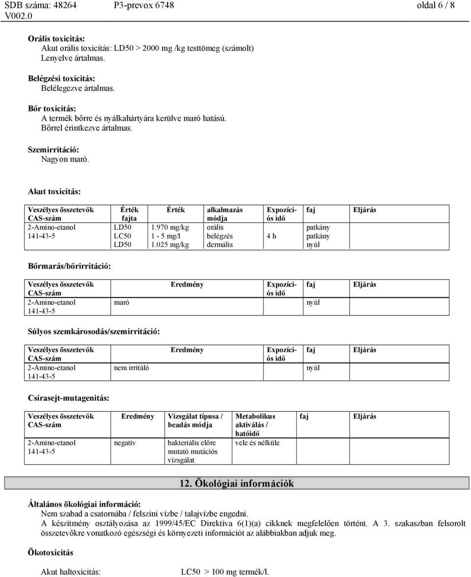 025 mg/kg alkalmazás módja orális belégzés dermális 4 h patkány patkány nyúl Bőrmarás/bőrirritáció: maró Eredmény nyúl Súlyos szemkárosodás/szemirritáció: nem irritáló Eredmény nyúl