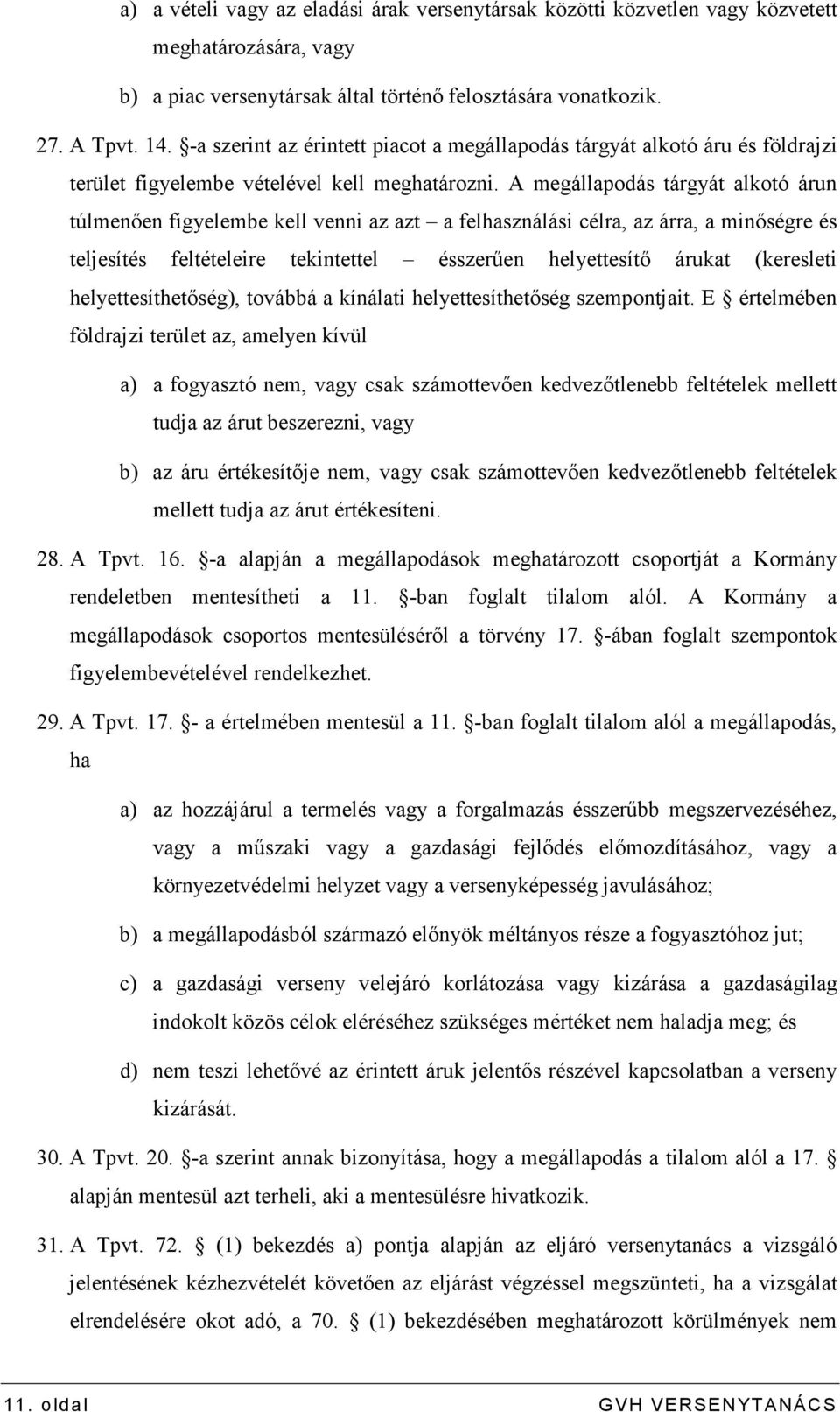 A megállapodás tárgyát alkotó árun túlmenıen figyelembe kell venni az azt a felhasználási célra, az árra, a minıségre és teljesítés feltételeire tekintettel ésszerően helyettesítı árukat (keresleti