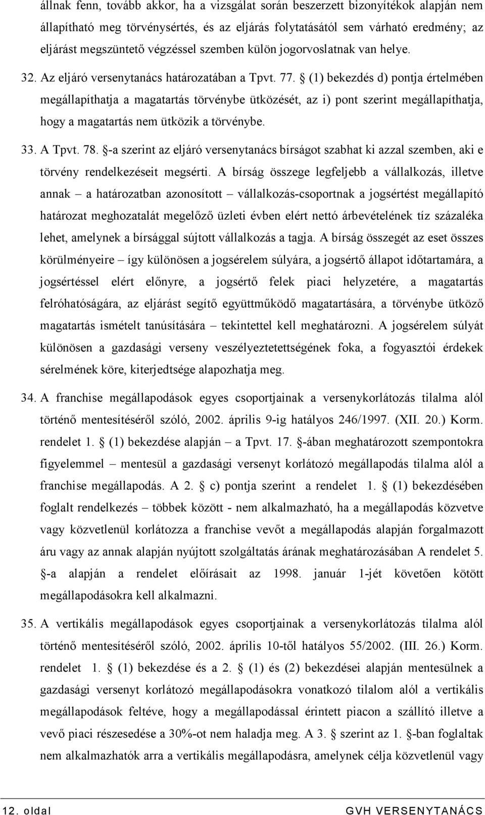 (1) bekezdés d) pontja értelmében megállapíthatja a magatartás törvénybe ütközését, az i) pont szerint megállapíthatja, hogy a magatartás nem ütközik a törvénybe. 33. A Tpvt. 78.