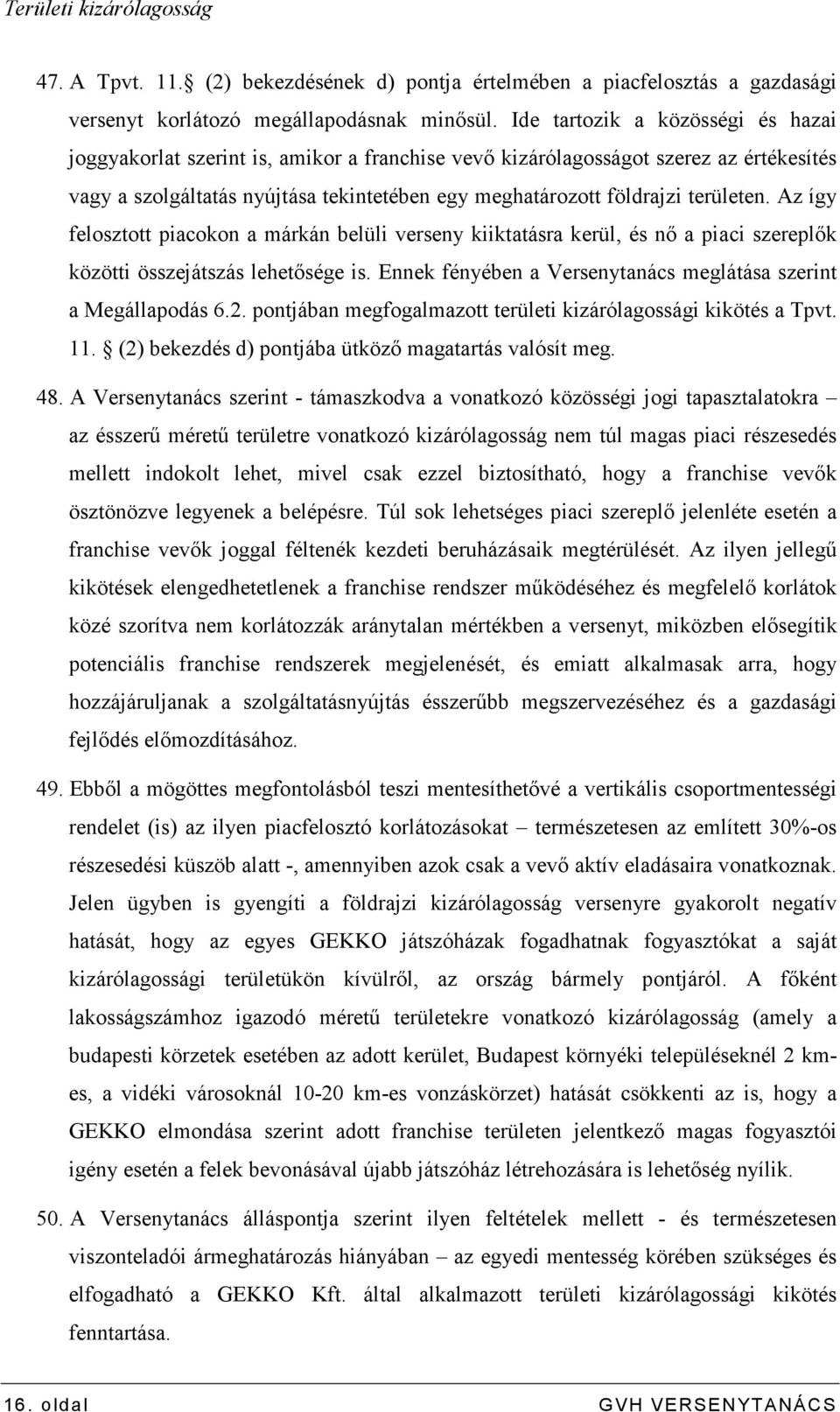 területen. Az így felosztott piacokon a márkán belüli verseny kiiktatásra kerül, és nı a piaci szereplık közötti összejátszás lehetısége is.