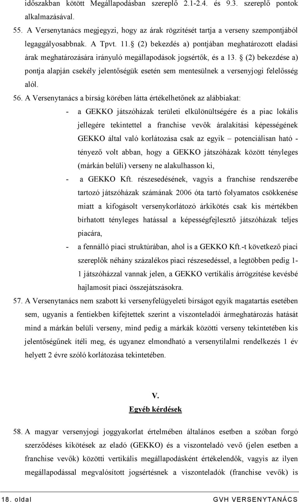 (2) bekezdése a) pontja alapján csekély jelentıségük esetén sem mentesülnek a versenyjogi felelısség alól. 56.