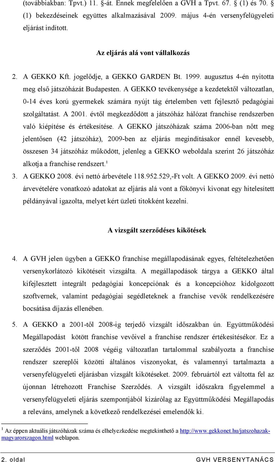 A GEKKO tevékenysége a kezdetektıl változatlan, 0-14 éves korú gyermekek számára nyújt tág értelemben vett fejlesztı pedagógiai szolgáltatást. A 2001.